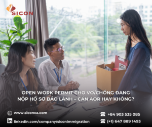 OPEN WORK PERMIT CHO VỢ/CHỒNG ĐANG NỘP HỒ SƠ BẢO LÃNH – CẦN AOR HAY KHÔNG?